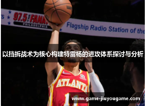 以挡拆战术为核心构建特雷杨的进攻体系探讨与分析