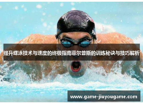 提升蝶泳技术与速度的终极指南菲尔普斯的训练秘诀与技巧解析