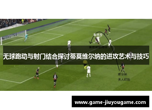 无球跑动与射门结合探讨蒂莫维尔纳的进攻艺术与技巧