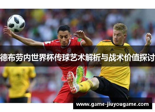 德布劳内世界杯传球艺术解析与战术价值探讨