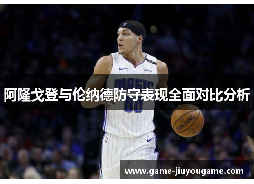 阿隆戈登与伦纳德防守表现全面对比分析