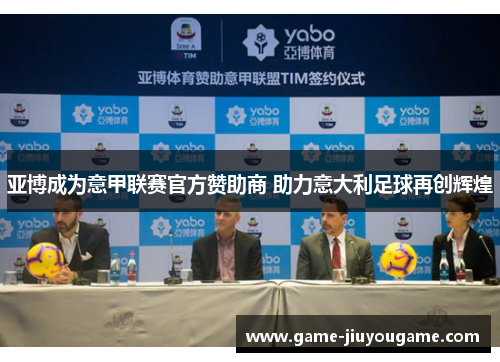亚博成为意甲联赛官方赞助商 助力意大利足球再创辉煌