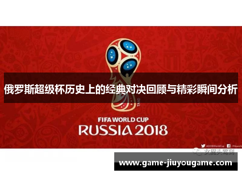 俄罗斯超级杯历史上的经典对决回顾与精彩瞬间分析