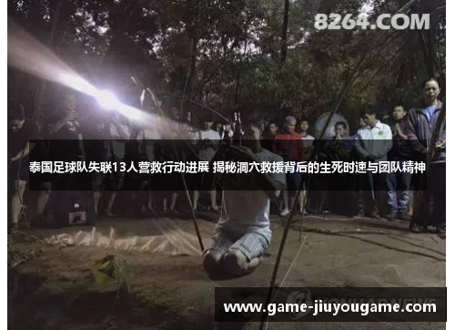 泰国足球队失联13人营救行动进展 揭秘洞穴救援背后的生死时速与团队精神