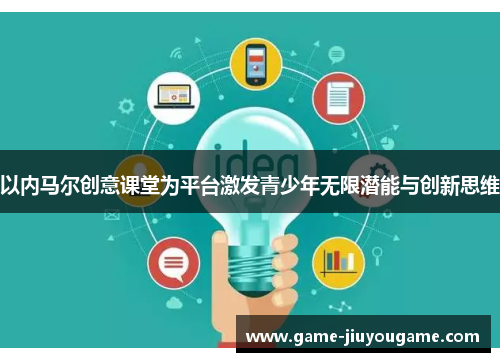 以内马尔创意课堂为平台激发青少年无限潜能与创新思维