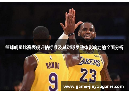 篮球明星比赛表现评估标准及其对球员整体影响力的全面分析