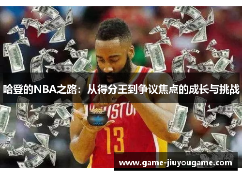 哈登的NBA之路：从得分王到争议焦点的成长与挑战