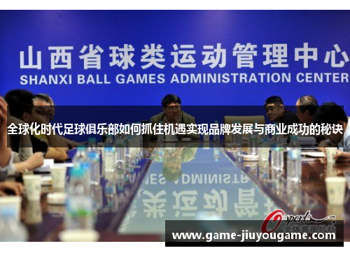 全球化时代足球俱乐部如何抓住机遇实现品牌发展与商业成功的秘诀