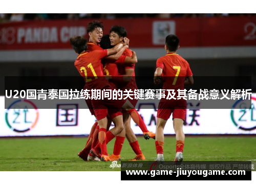 U20国青泰国拉练期间的关键赛事及其备战意义解析