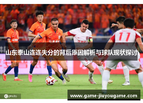 山东泰山连连失分的背后原因解析与球队现状探讨