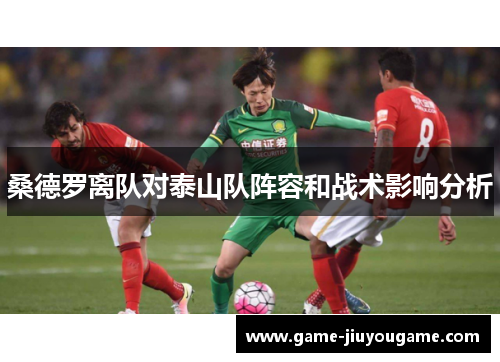 桑德罗离队对泰山队阵容和战术影响分析