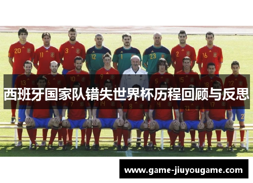 西班牙国家队错失世界杯历程回顾与反思