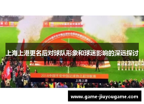 上海上港更名后对球队形象和球迷影响的深远探讨