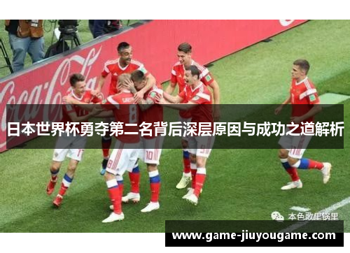日本世界杯勇夺第二名背后深层原因与成功之道解析