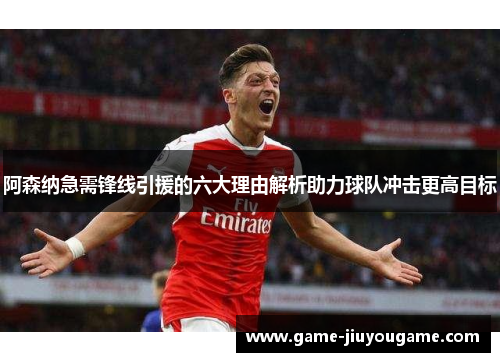 阿森纳急需锋线引援的六大理由解析助力球队冲击更高目标